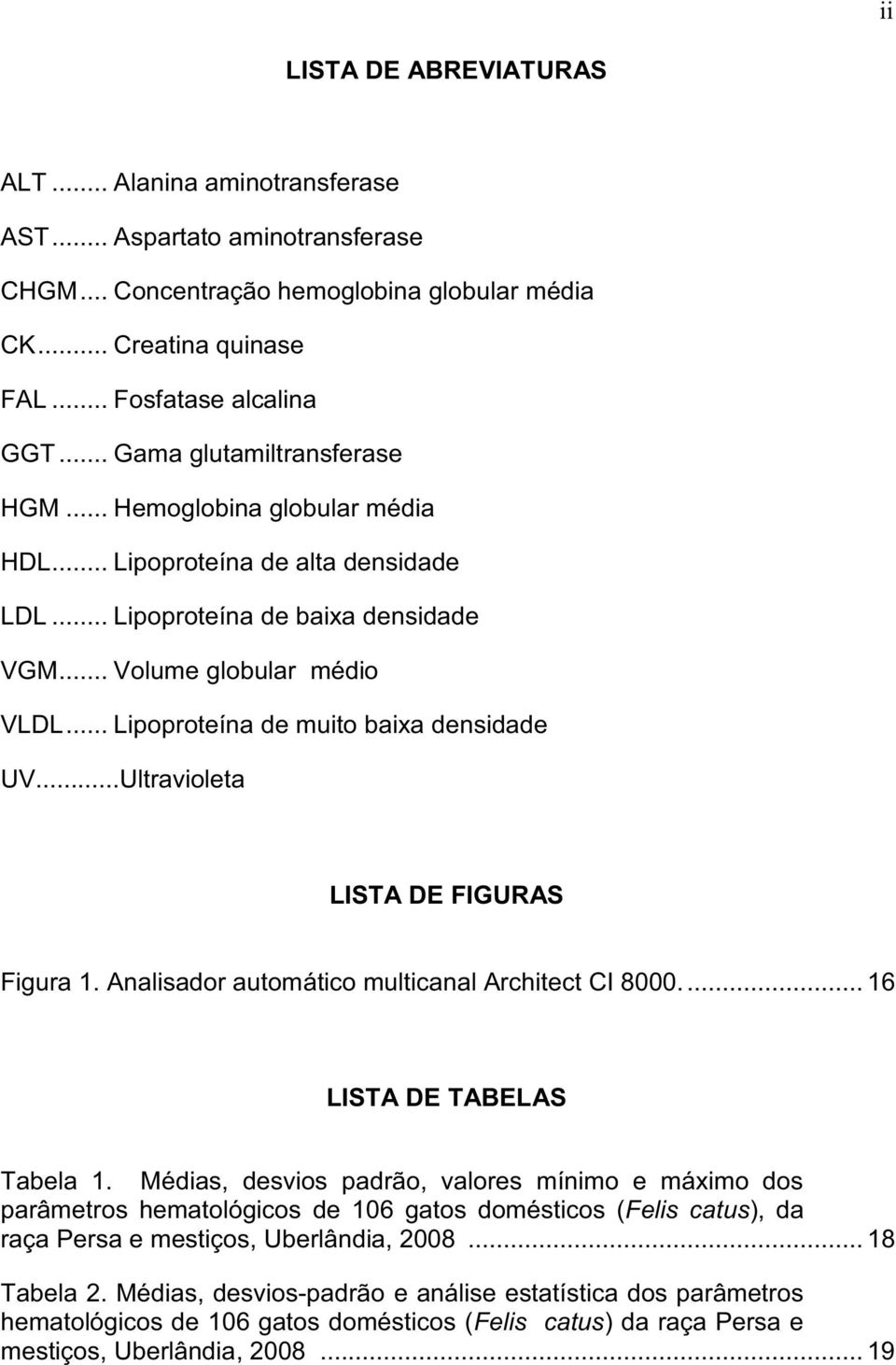 .. Lipoproteína de muito baixa densidade UV...Ultravioleta LISTA DE FIGURAS Figura 1. Analisador automático multicanal Architect CI 8000.... 16 LISTA DE TABELAS Tabela 1.