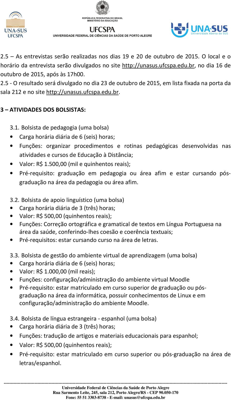 1. Bolsista de pedagogia (uma bolsa) Funções: organizar procedimentos e rotinas pedagógicas desenvolvidas nas atividades e cursos de Educação à Distância; Valor: R$ 1.