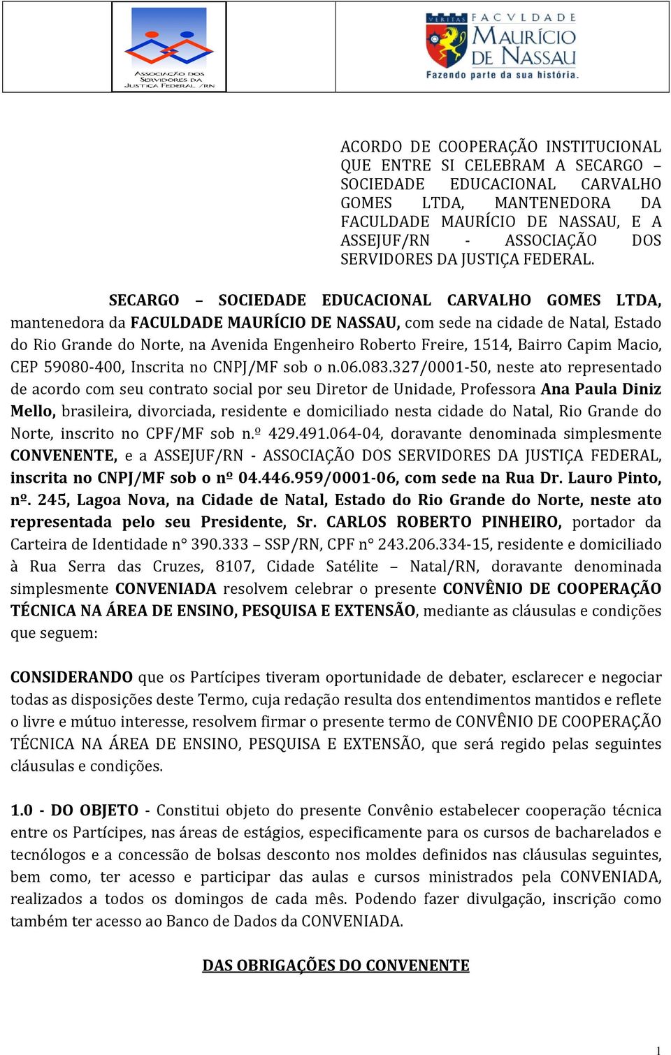 SECARGO SOCIEDADE EDUCACIONAL CARVALHO GOMES LTDA, mantenedora da FACULDADE MAURÍCIO DE NASSAU, com sede na cidade de Natal, Estado do Rio Grande do Norte, na Avenida Engenheiro Roberto Freire, 1514,