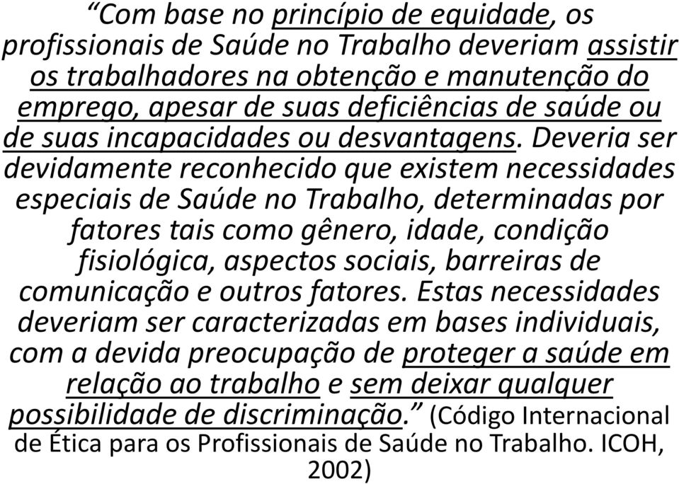 Deveria ser devidamente reconhecido que existem necessidades especiais de Saúde no Trabalho, determinadas por fatores tais como gênero, idade, condição fisiológica, aspectos