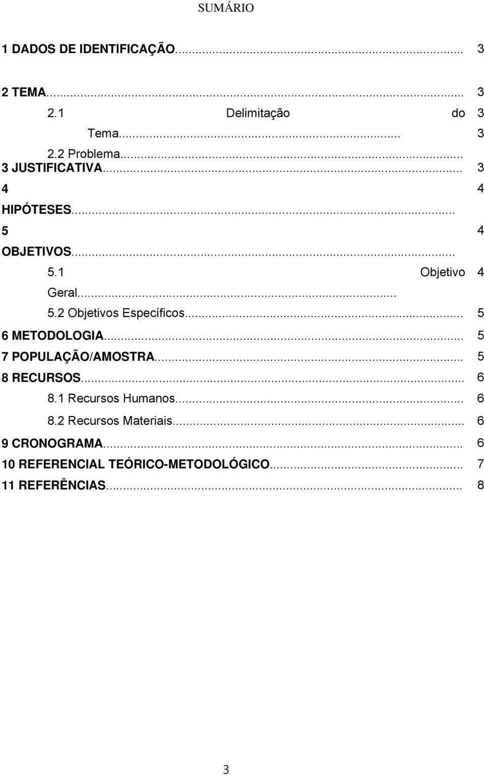 .. 5 6 METODOLOGIA... 5 7 POPULAÇÃO/AMOSTRA... 5 8 RECURSOS... 6 8.1 Recursos Humanos... 6 8.2 Recursos Materiais.