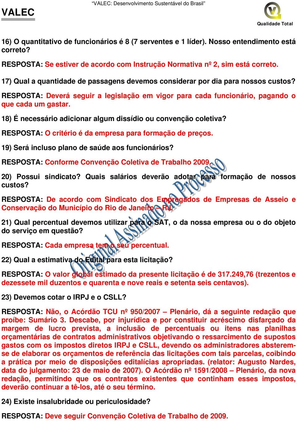 18) É necessário adicionar algum dissídio ou convenção coletiva? RESPOSTA: O critério é da empresa para formação de preços. 19) Será incluso plano de saúde aos funcionários?