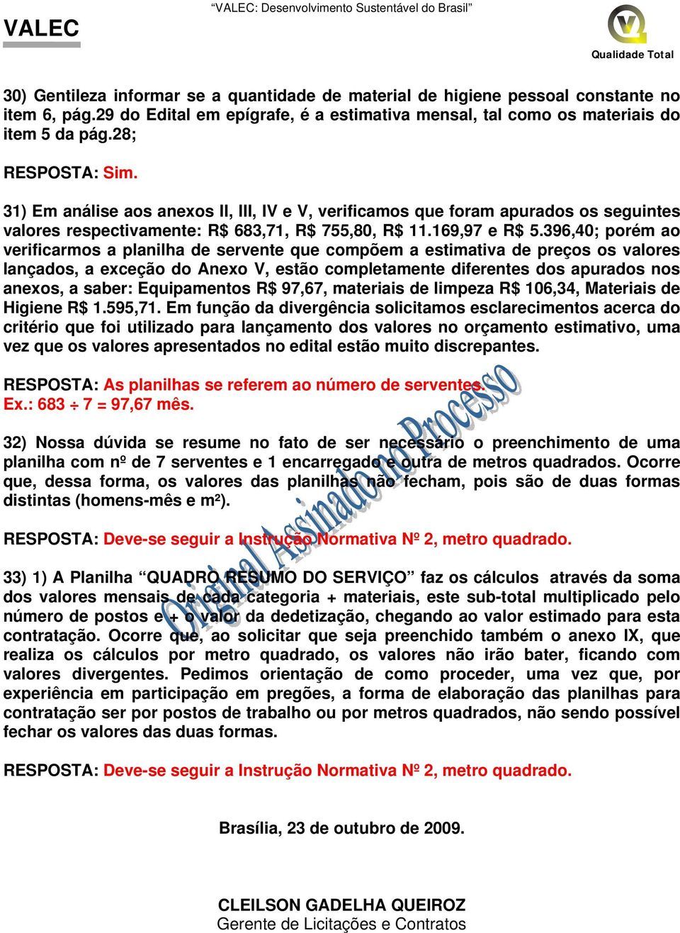 396,40; porém ao verificarmos a planilha de servente que compõem a estimativa de preços os valores lançados, a exceção do Anexo V, estão completamente diferentes dos apurados nos anexos, a saber: