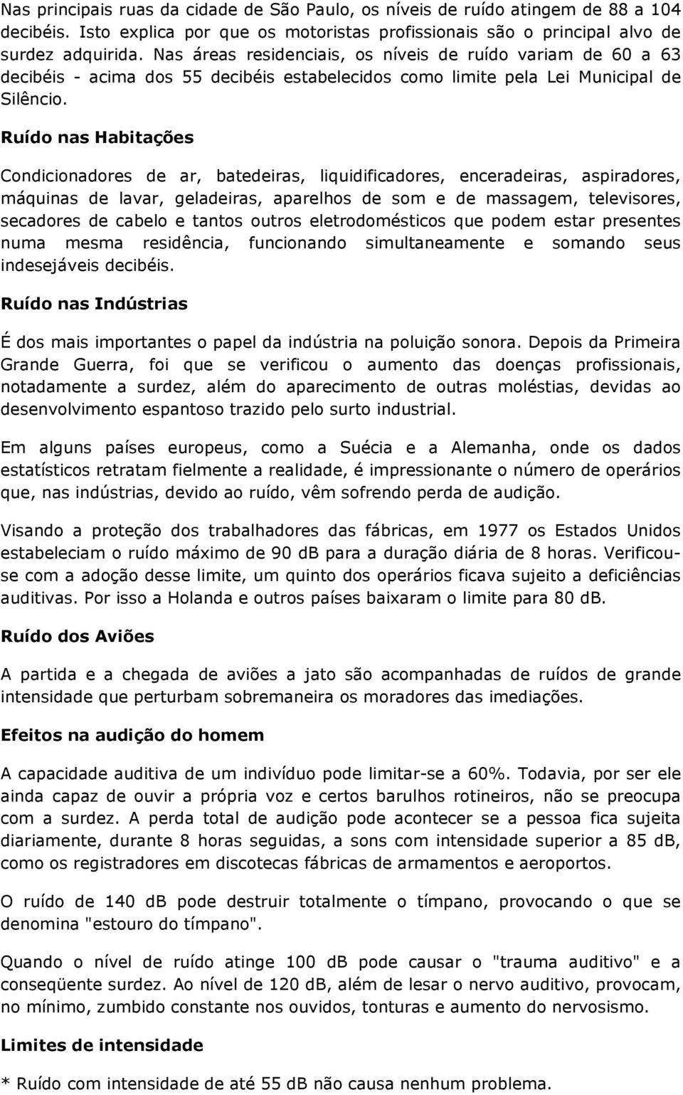 Ruído nas Habitações Condicionadores de ar, batedeiras, liquidificadores, enceradeiras, aspiradores, máquinas de lavar, geladeiras, aparelhos de som e de massagem, televisores, secadores de cabelo e