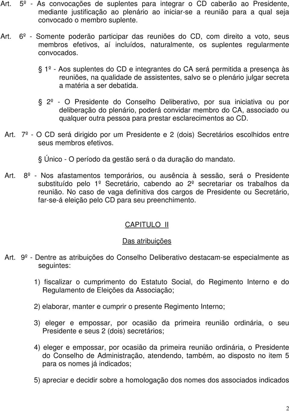 1º - Aos suplentes do CD e integrantes do CA será permitida a presença às reuniões, na qualidade de assistentes, salvo se o plenário julgar secreta a matéria a ser debatida.