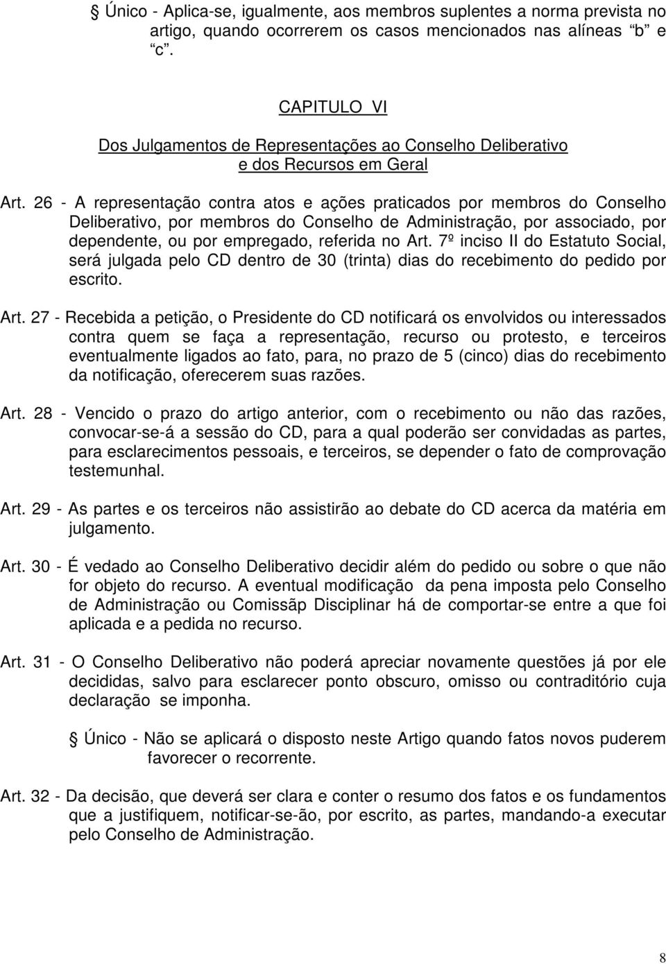 26 - A representação contra atos e ações praticados por membros do Conselho Deliberativo, por membros do Conselho de Administração, por associado, por dependente, ou por empregado, referida no Art.