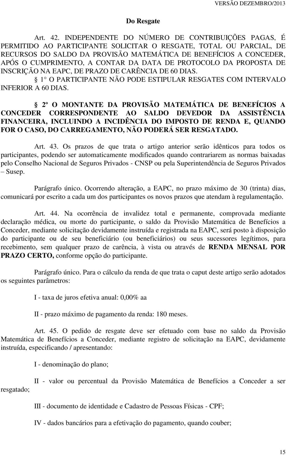 CUMPRIMENTO, A CONTAR DA DATA DE PROTOCOLO DA PROPOSTA DE INSCRIÇÃO NA EAPC, DE PRAZO DE CARÊNCIA DE 60 DIAS. 1 O PARTICIPANTE NÃO PODE ESTIPULAR RESGATES COM INTERVALO INFERIOR A 60 DIAS.