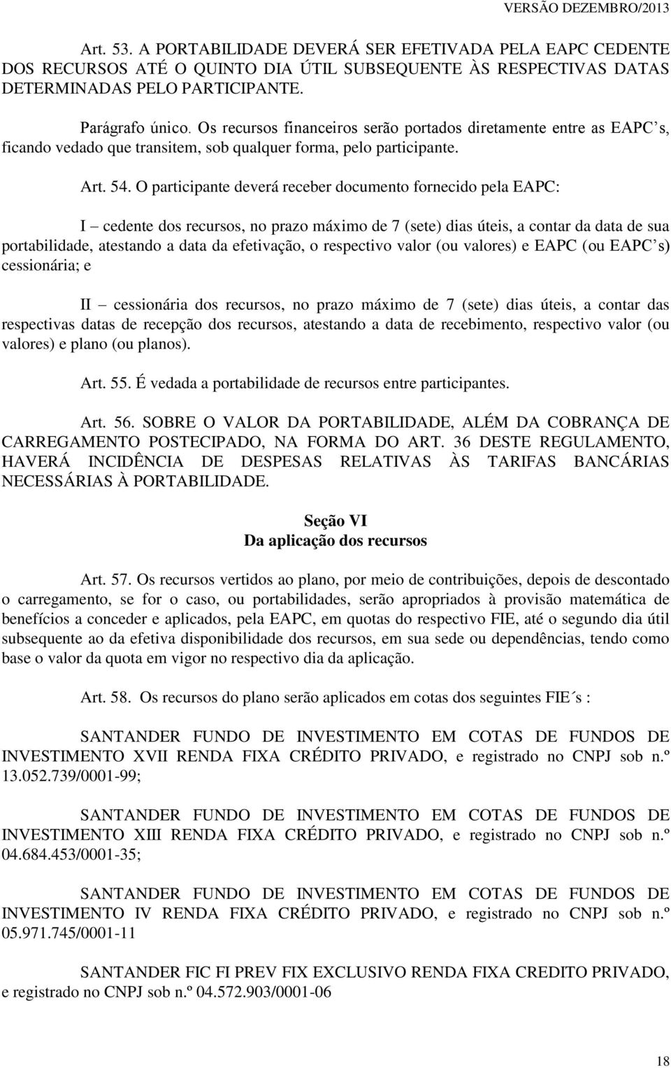 O participante deverá receber documento fornecido pela EAPC: I cedente dos recursos, no prazo máximo de 7 (sete) dias úteis, a contar da data de sua portabilidade, atestando a data da efetivação, o