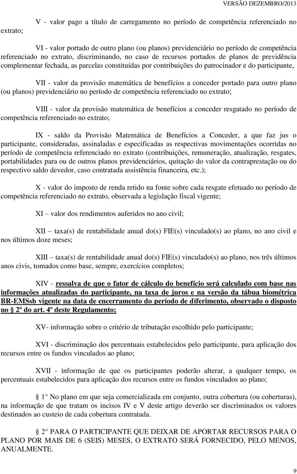 provisão matemática de benefícios a conceder portado para outro plano (ou planos) previdenciário no período de competência referenciado no extrato; VIII - valor da provisão matemática de benefícios a