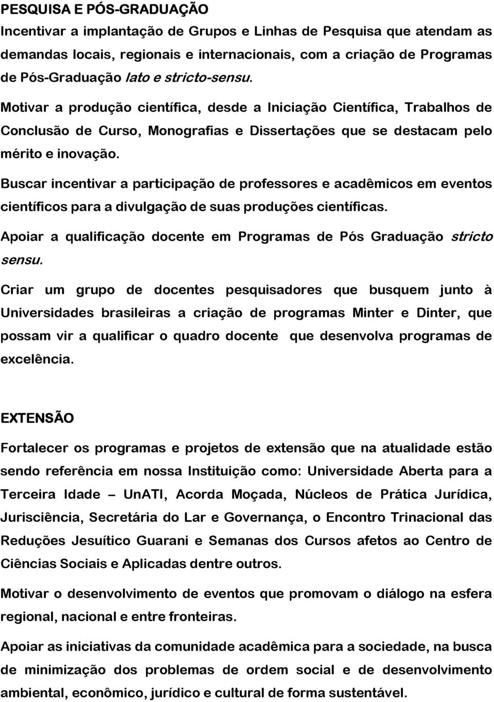 Buscar incentivar a participação de professores e acadêmicos em eventos científicos para a divulgação de suas produções científicas.