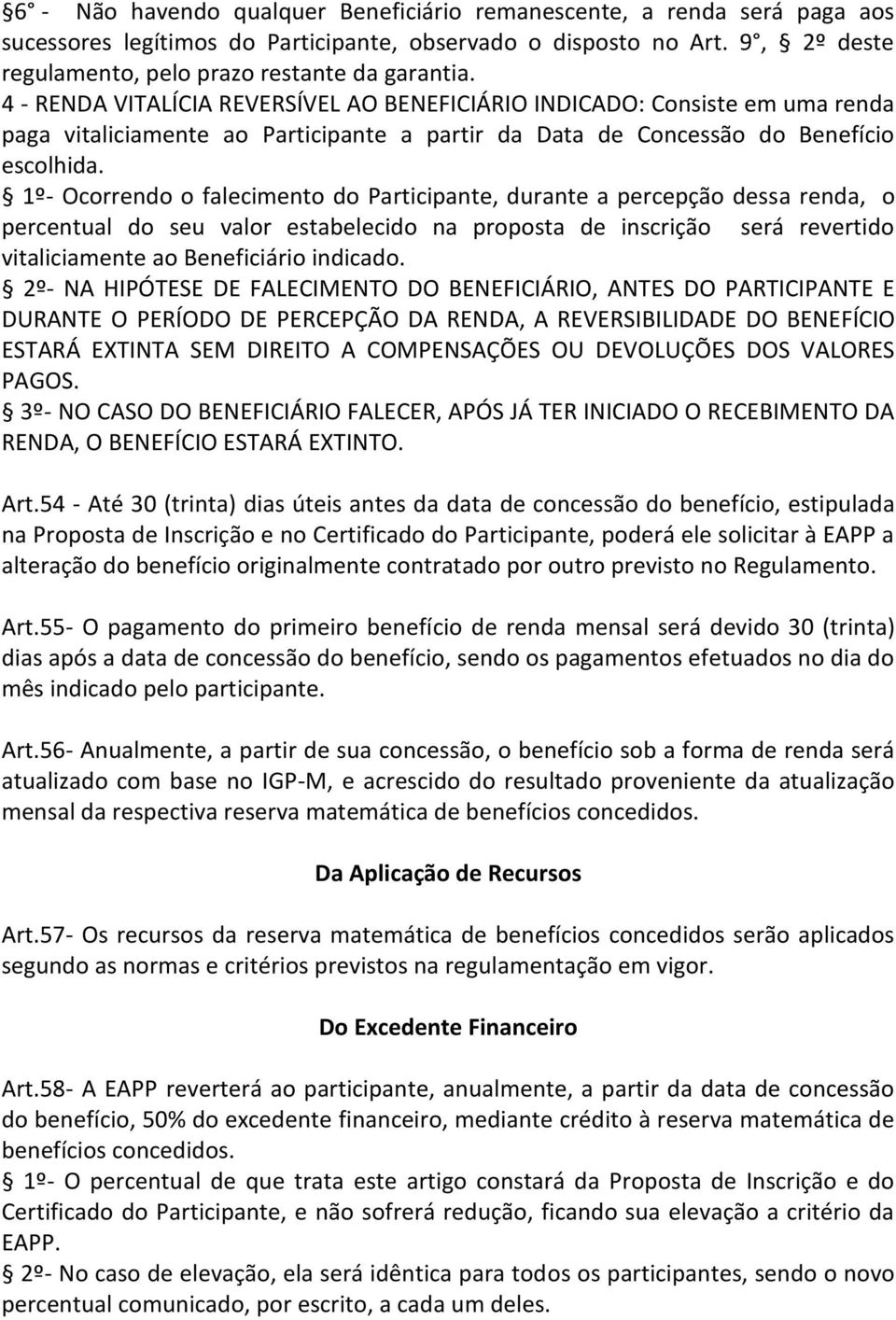 1º- Ocorrendo o falecimento do Participante, durante a percepção dessa renda, o percentual do seu valor estabelecido na proposta de inscrição será revertido vitaliciamente ao Beneficiário indicado.