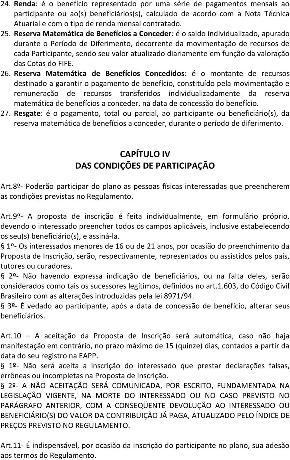 Reserva Matemática de Benefícios a Conceder: é o saldo individualizado, apurado durante o Período de Diferimento, decorrente da movimentação de recursos de cada Participante, sendo seu valor