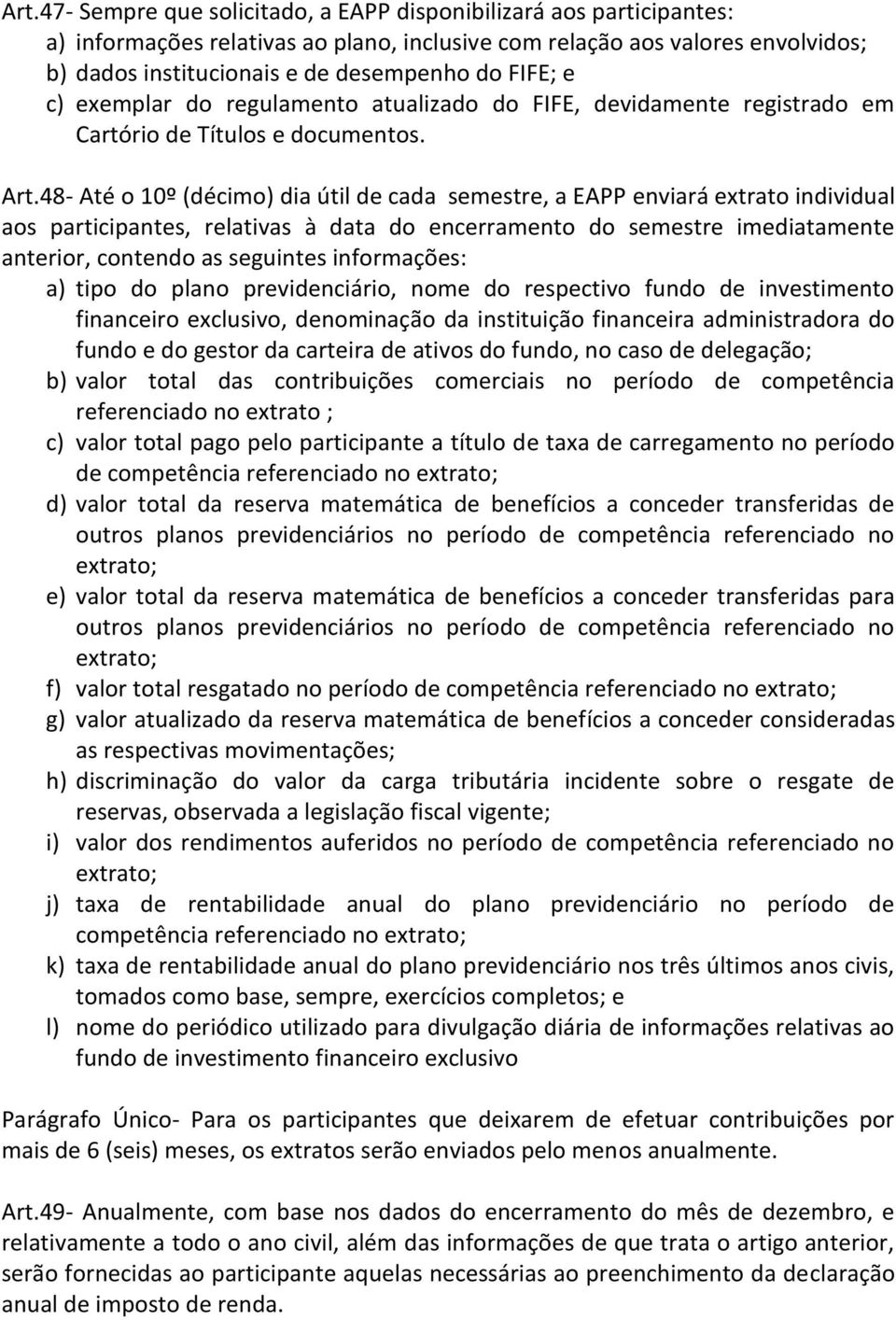 48- Até o 10º (décimo) dia útil de cada semestre, a EAPP enviará extrato individual aos participantes, relativas à data do encerramento do semestre imediatamente anterior, contendo as seguintes