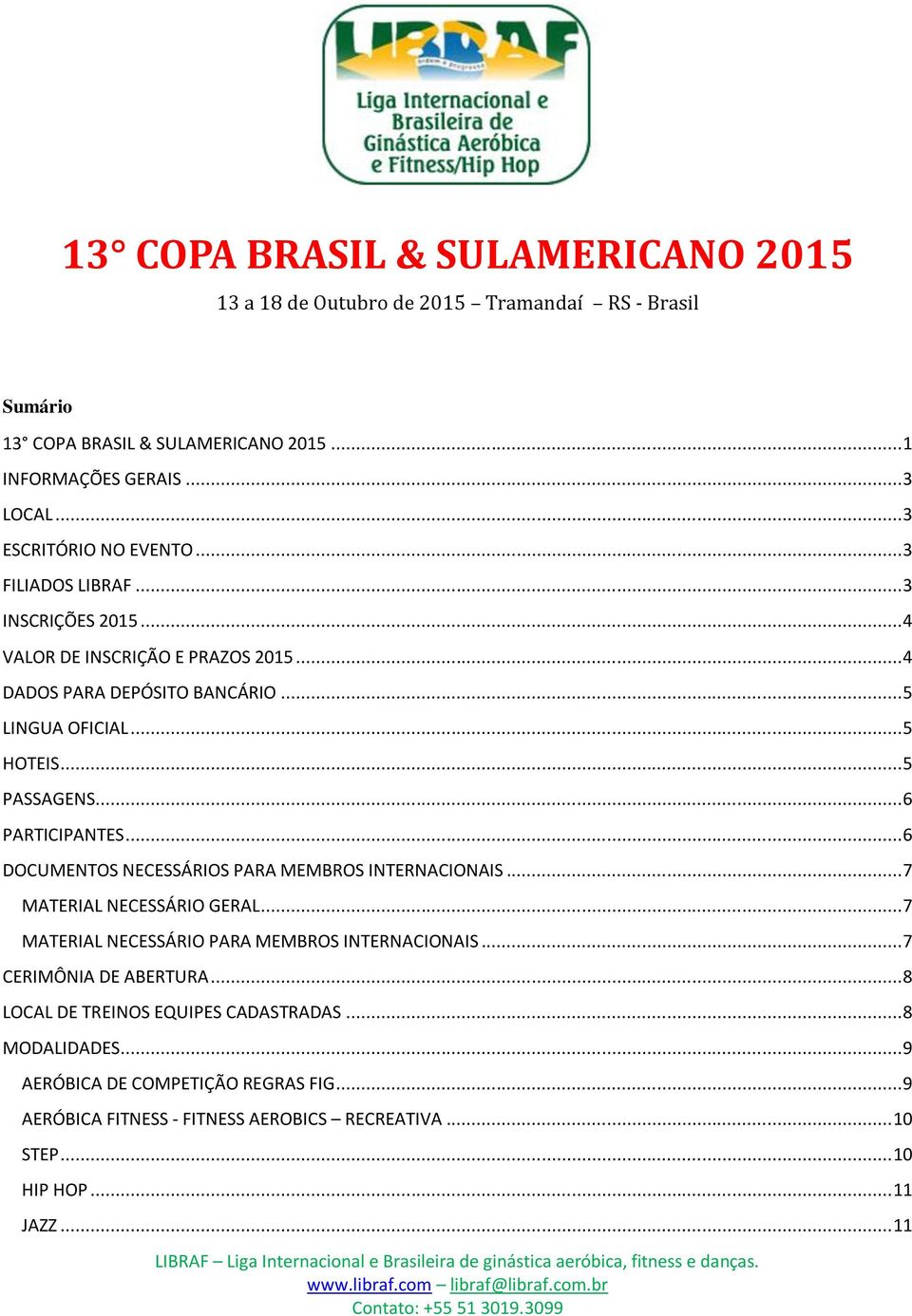 .. 5 PASSAGENS... 6 PARTICIPANTES... 6 DOCUMENTOS NECESSÁRIOS PARA MEMBROS INTERNACIONAIS... 7 MATERIAL NECESSÁRIO GERAL... 7 MATERIAL NECESSÁRIO PARA MEMBROS INTERNACIONAIS.