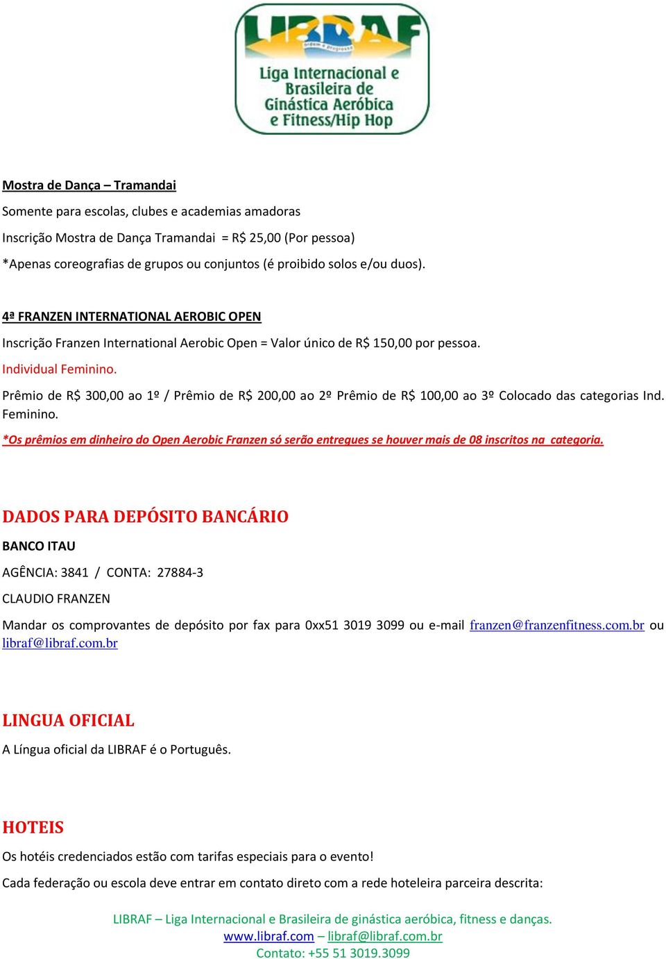 Prêmio de R$ 300,00 ao 1º / Prêmio de R$ 200,00 ao 2º Prêmio de R$ 100,00 ao 3º Colocado das categorias Ind. Feminino.