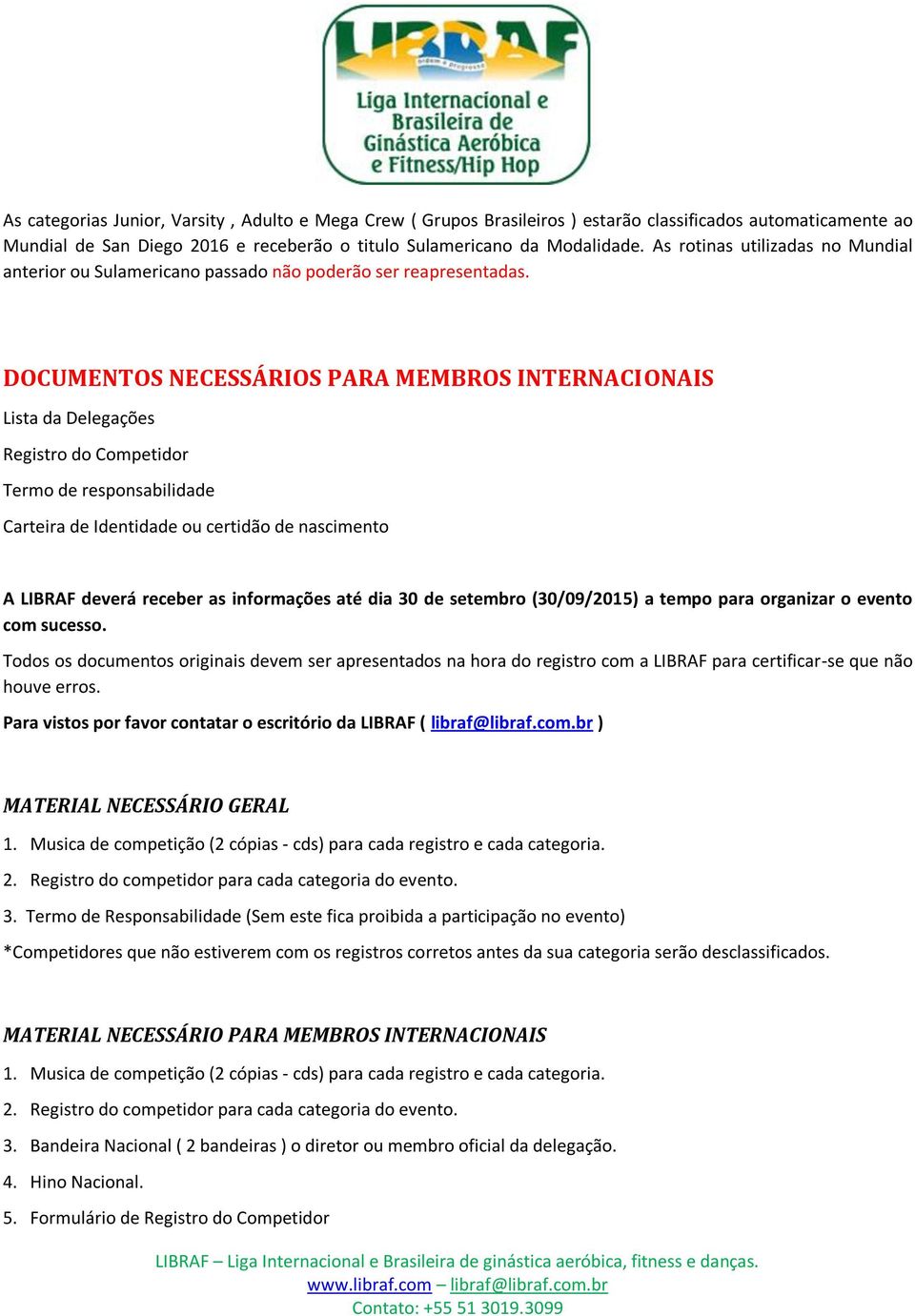 DOCUMENTOS NECESSÁRIOS PARA MEMBROS INTERNACIONAIS Lista da Delegações Registro do Competidor Termo de responsabilidade Carteira de Identidade ou certidão de nascimento A LIBRAF deverá receber as