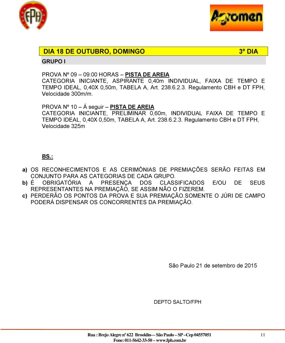 : a) OS RECONHECIMENTOS E AS CERIMÔNIAS DE PREMIAÇÕES SERÃO FEITAS EM CONJUNTO PARA AS S DE CADA GRUPO.