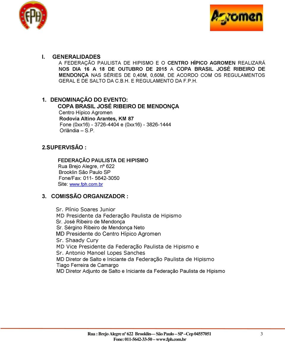 DENOMINAÇÃO DO EVENTO: COPA BRASIL JOSÉ RIBEIRO DE MENDONÇA Centro Hípico Agromen Rodovia Altino Arantes, KM 87 Fone (0xx16) - 3726-4404 e (0xx16) - 3826-1444 Orlândia S.P. 2.