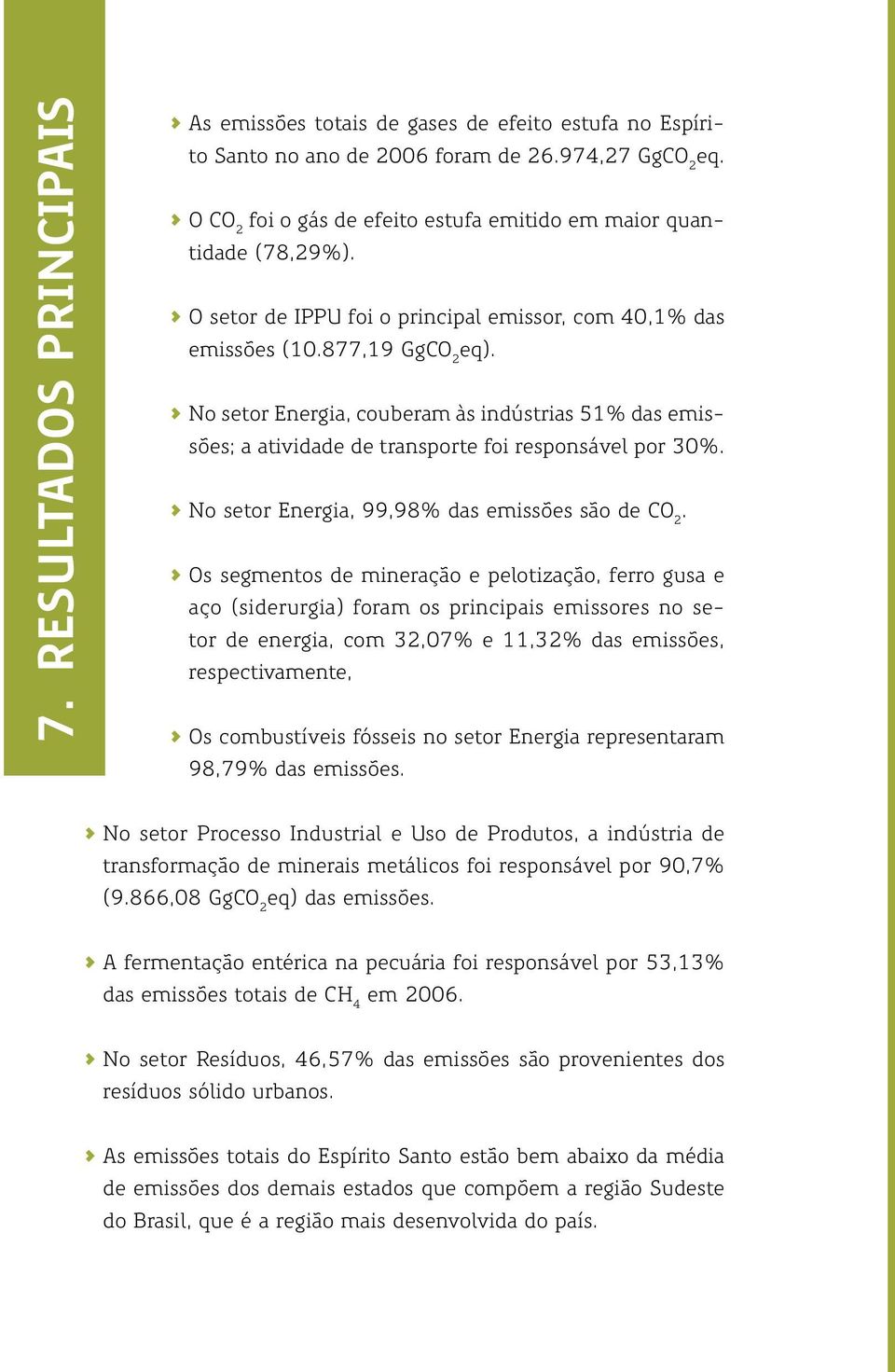 no setor Energia, couberam às indústrias 51% das emissões; a atividade de transporte foi responsável por 30%. no setor Energia, 99,98% das emissões são de CO 2.