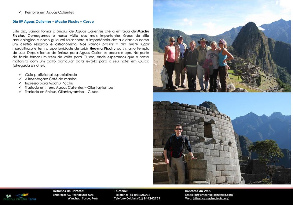Nós vamos passar o dia neste lugar maravilhoso e tem a oportunidade de subir Huayna Picchu ou visitar o Templo da Lua. Depois fomos de ônibus para Águas Calientes para almoço.
