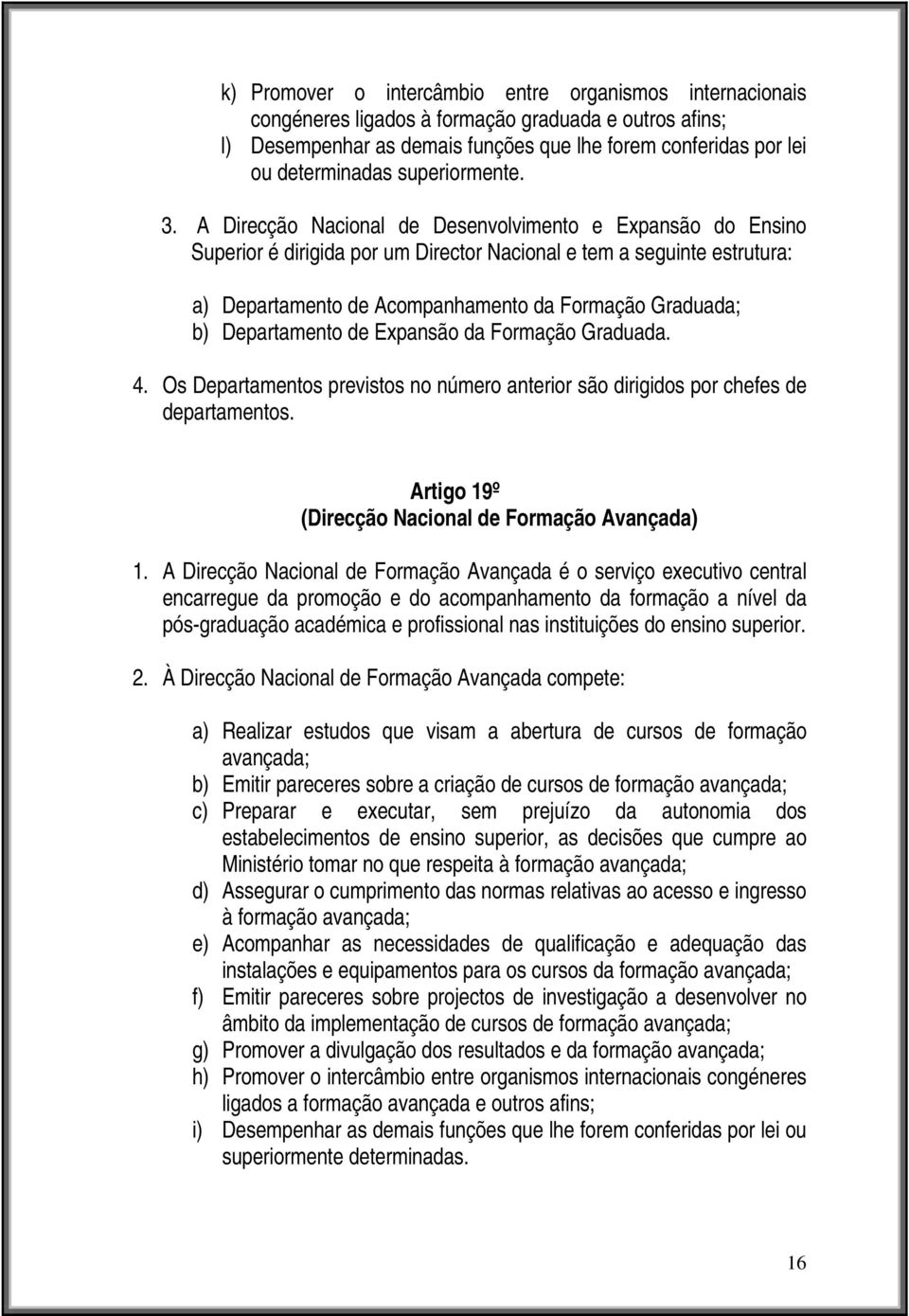 A Direcção Nacional de Desenvolvimento e Expansão do Ensino Superior é dirigida por um Director Nacional e tem a seguinte estrutura: a) Departamento de Acompanhamento da Formação Graduada; b)