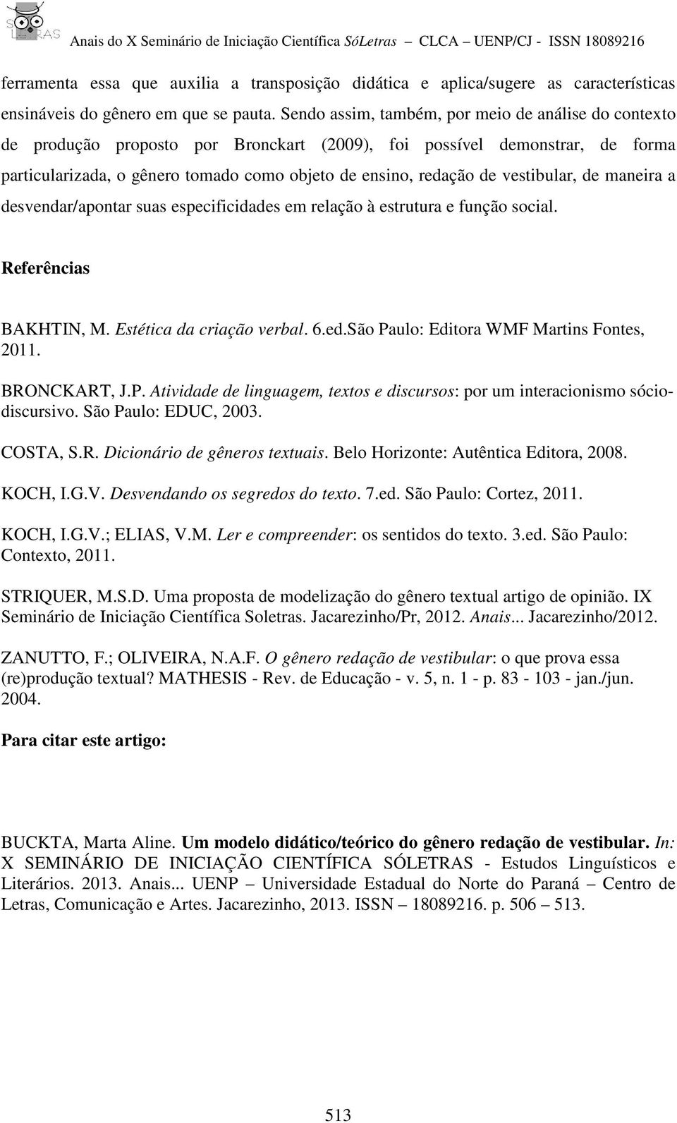 vestibular, de maneira a desvendar/apontar suas especificidades em relação à estrutura e função social. Referências BAKHTIN, M. Estética da criação verbal. 6.ed.