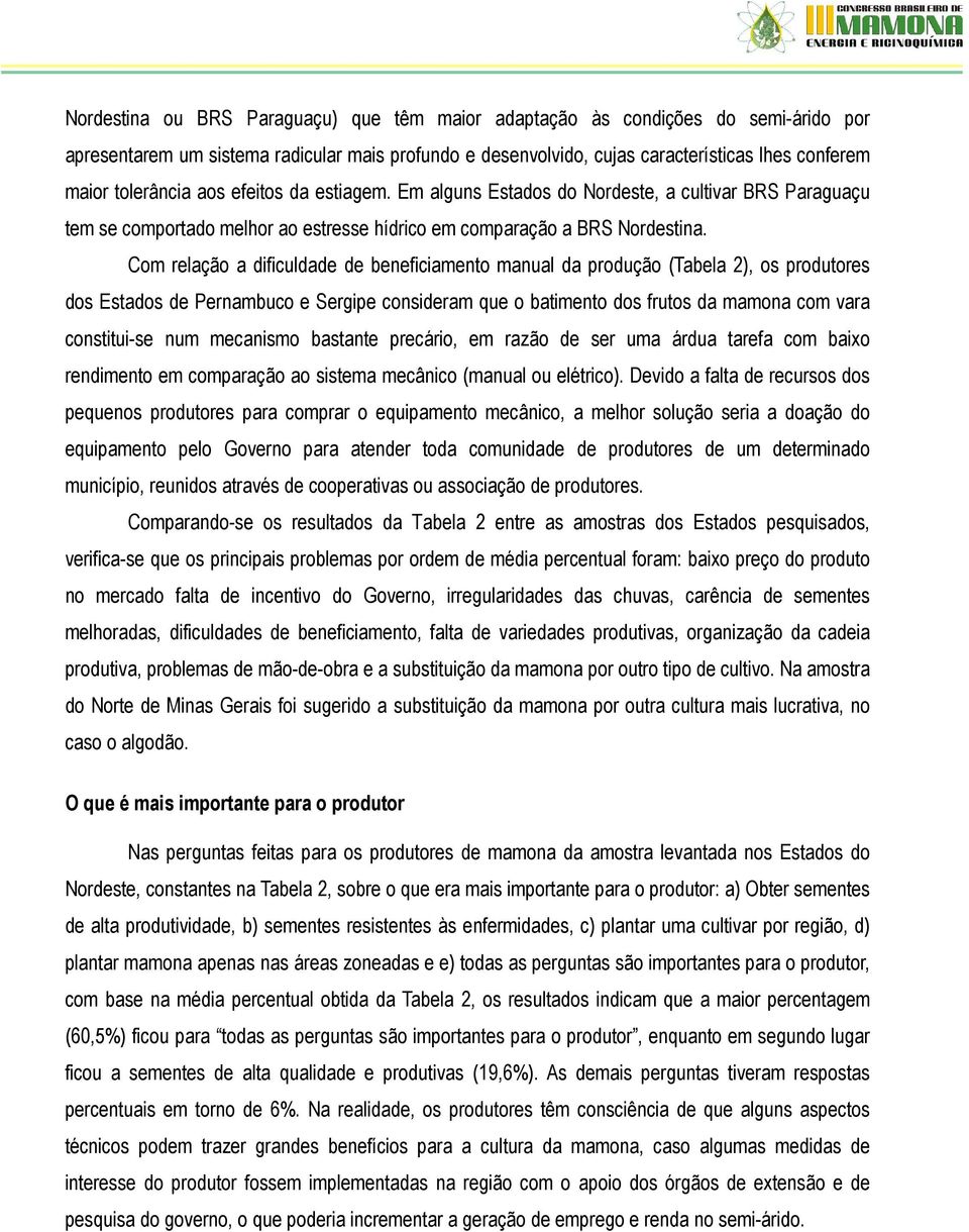 Com relação a dificuldade de beneficiamento manual da produção (Tabela 2), os produtores dos Estados de Pernambuco e Sergipe consideram que o batimento dos frutos da mamona com vara constitui-se num