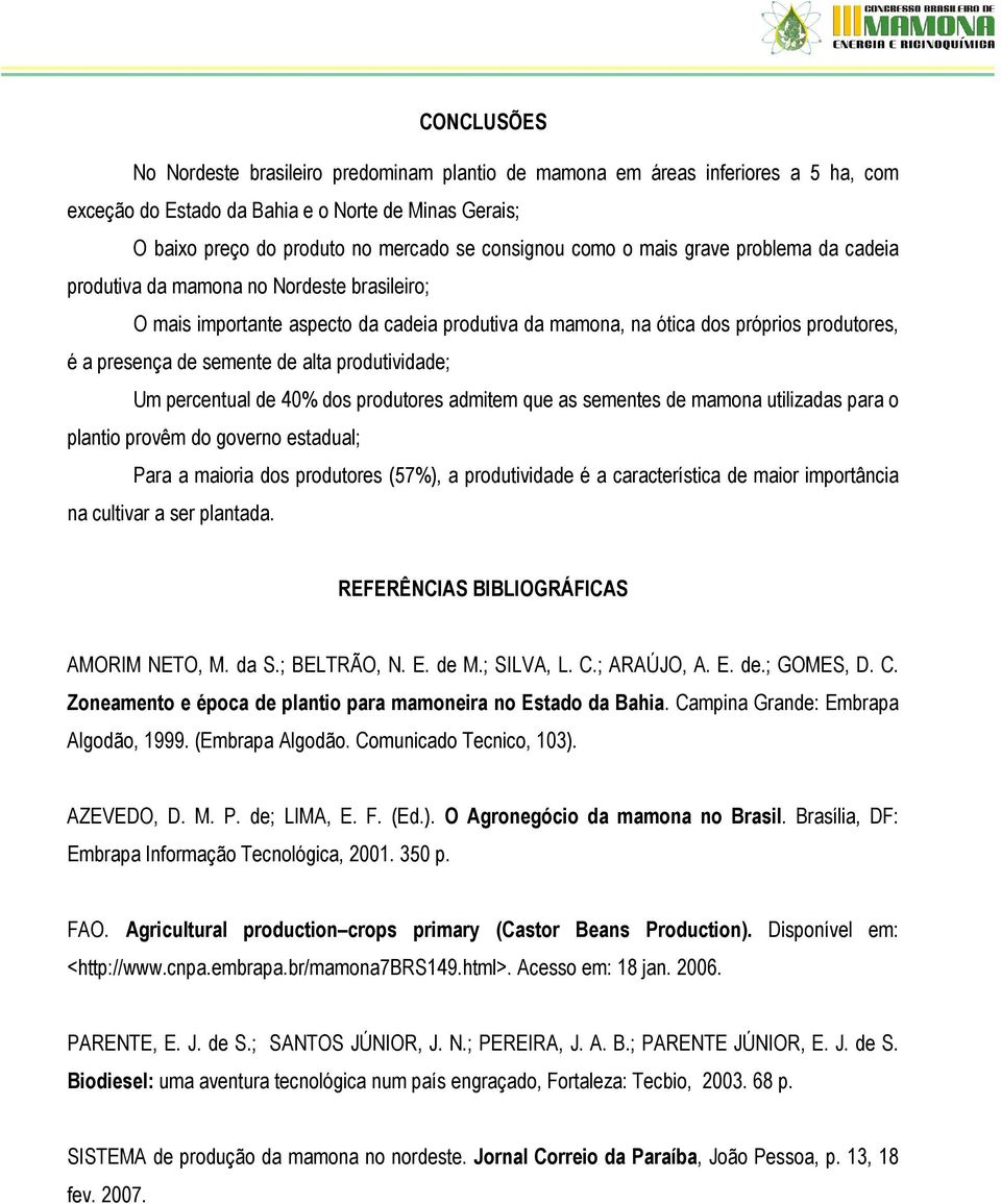 alta produtividade; Um percentual de 40% dos produtores admitem que as sementes de mamona utilizadas para o plantio provêm do governo estadual; Para a maioria dos produtores (57%), a produtividade é