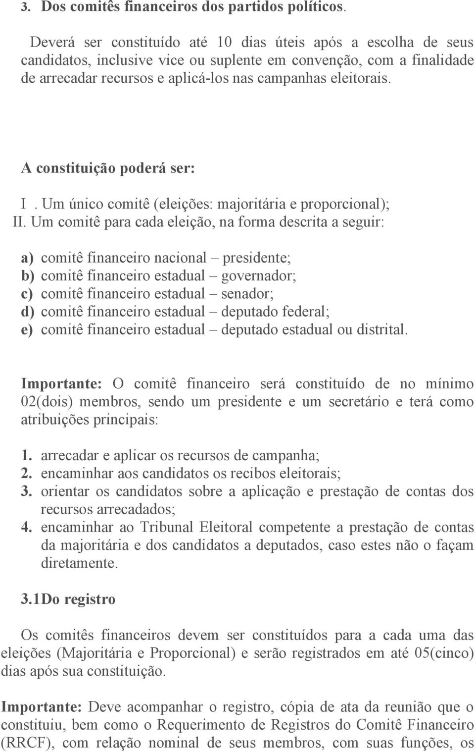 A constituição poderá ser: I. Um único comitê (eleições: majoritária e proporcional); II.