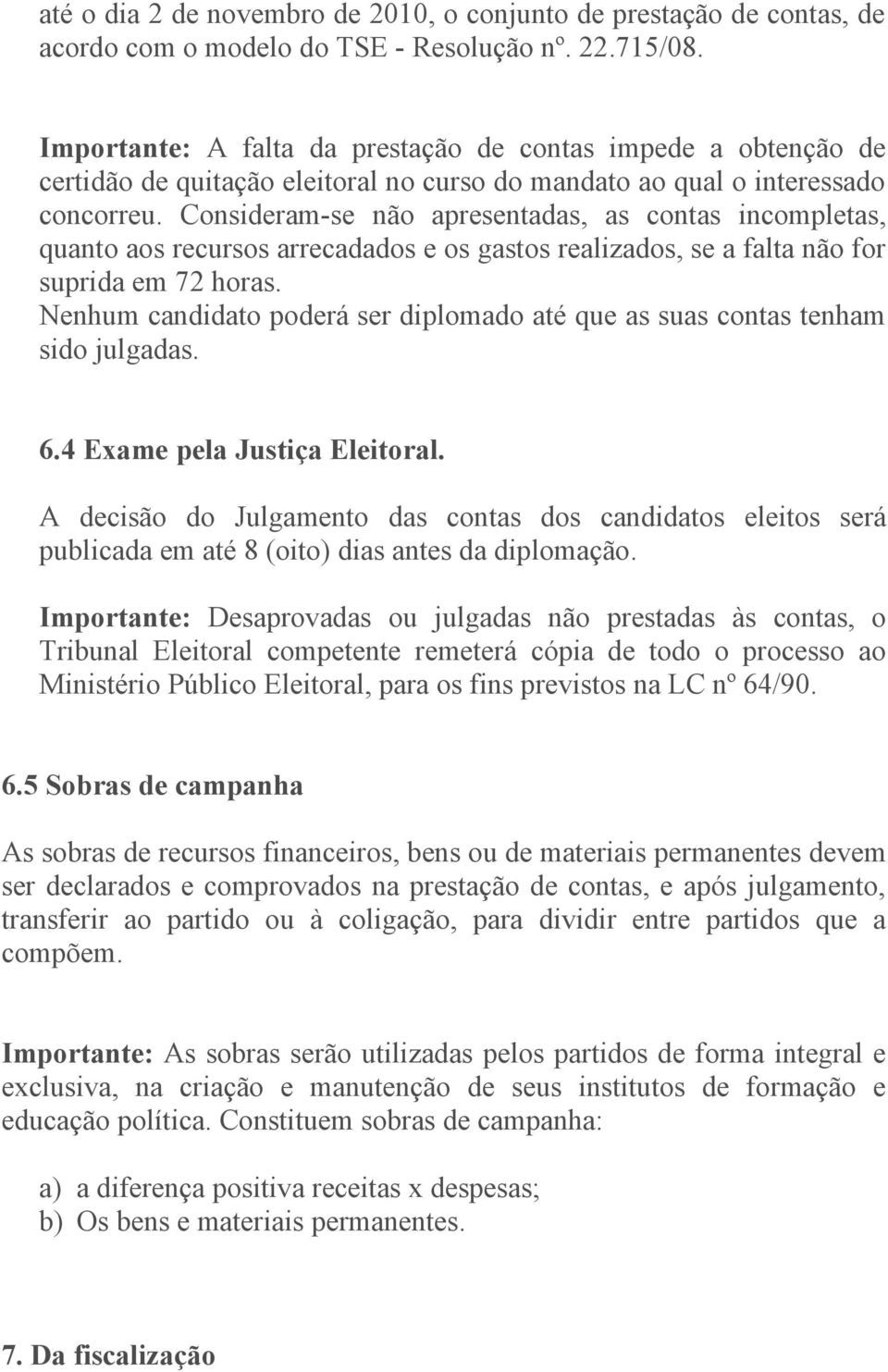 Consideram-se não apresentadas, as contas incompletas, quanto aos recursos arrecadados e os gastos realizados, se a falta não for suprida em 72 horas.