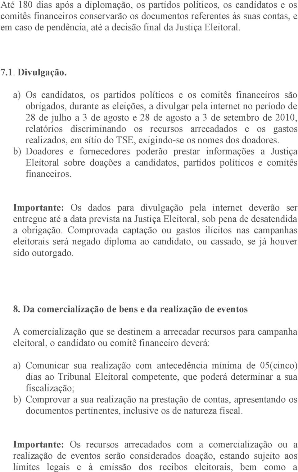 a) Os candidatos, os partidos políticos e os comitês financeiros são obrigados, durante as eleições, a divulgar pela internet no período de 28 de julho a 3 de agosto e 28 de agosto a 3 de setembro de