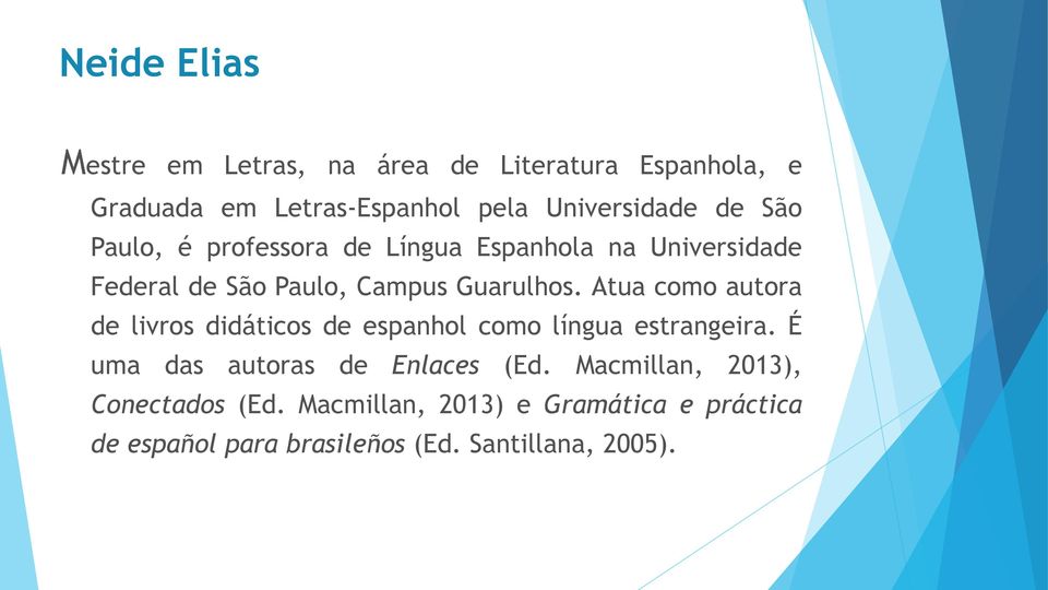 Atua como autora de livros didáticos de espanhol como língua estrangeira. É uma das autoras de Enlaces (Ed.