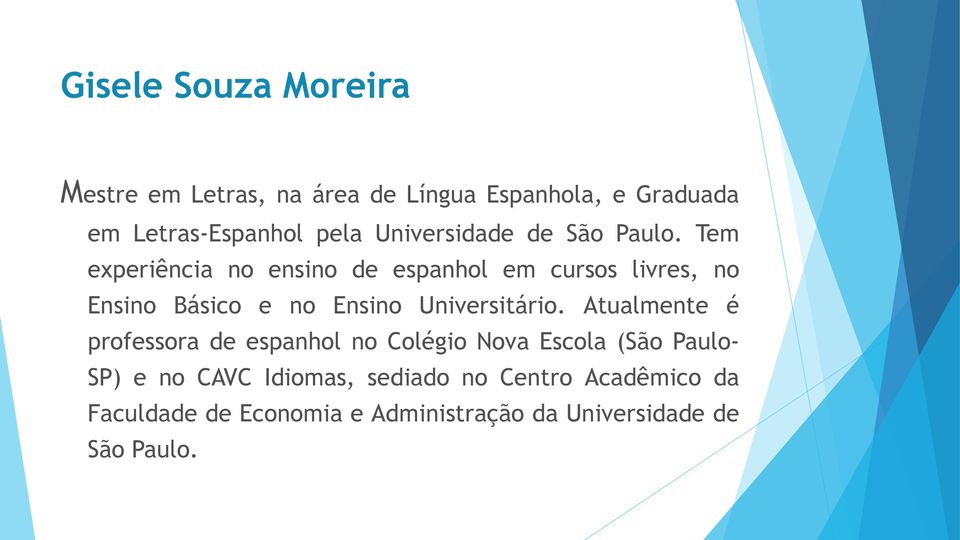 Tem experiência no ensino de espanhol em cursos livres, no Ensino Básico e no Ensino Universitário.