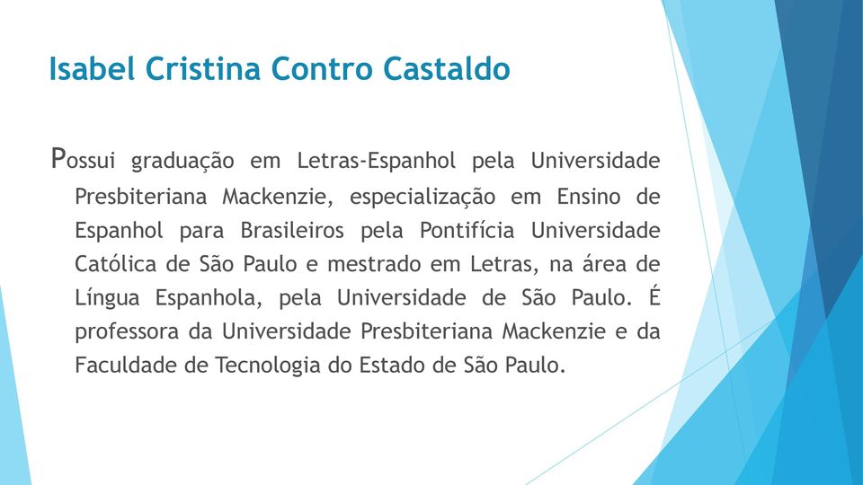 Católica de São Paulo e mestrado em Letras, na área de Língua Espanhola, pela Universidade de São