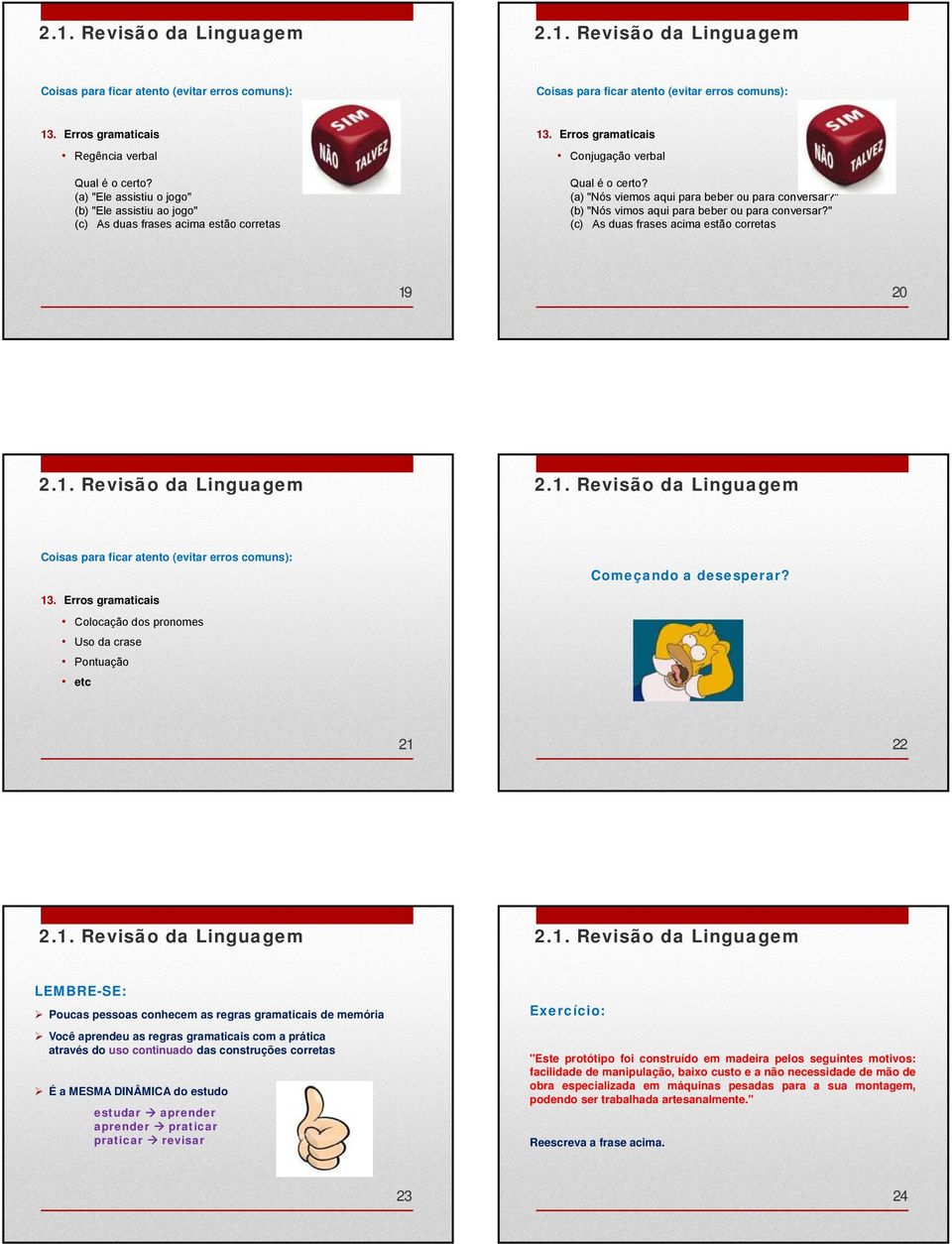 21 22 LEMBRE-SE: Poucas pessoas conhecem as regras gramaticais de memória Você aprendeu as regras gramaticais com a prática através do uso continuado das construções corretas É a MESMA DINÂMICA do