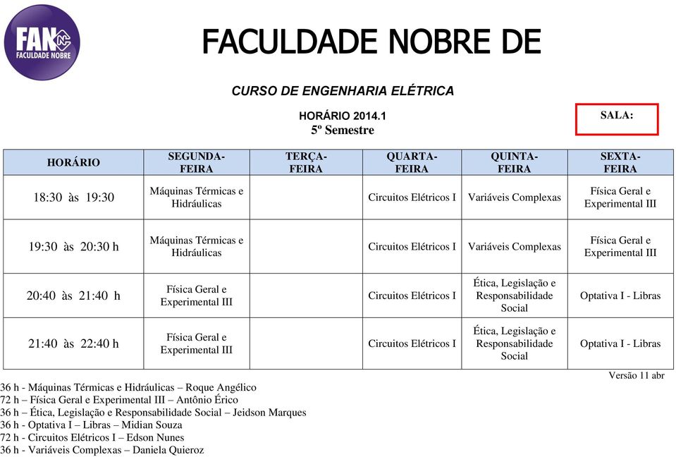 Ética, Legislação e Responsabilidade Social Optativa I - Libras 36 h - Máquinas Térmicas e Hidráulicas Roque Angélico 72 h Experimental III Antônio Érico 36 h Ética,