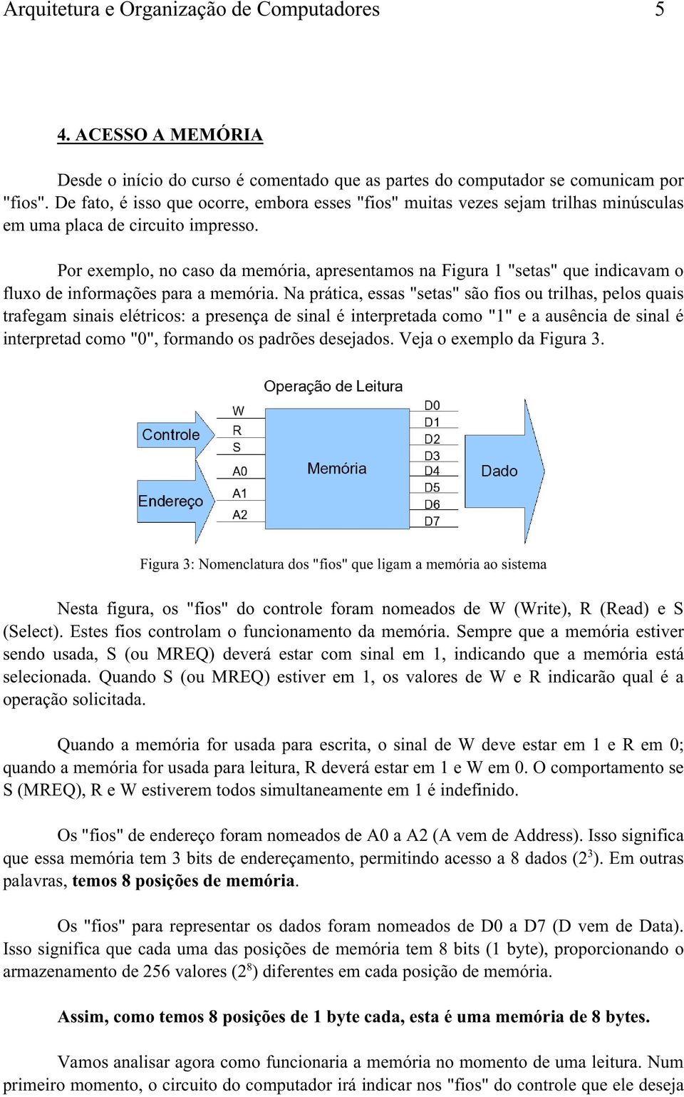 Por exemplo, no caso da memória, apresentamos na Figura 1 "setas" que indicavam o fluxo de informações para a memória.