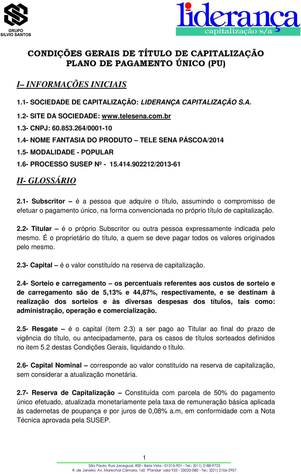 1- Subscritor é a pessoa que adquire o título, assumindo o compromisso de efetuar o pagamento único, na forma convencionada no próprio título de capitalização. 2.