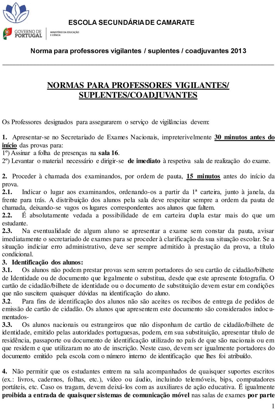 2º) Levantar o material necessário e dirigir-se de imediato à respetiva sala de realização do exame. 2. Proceder à chamada dos examinandos, por ordem de pauta, 15