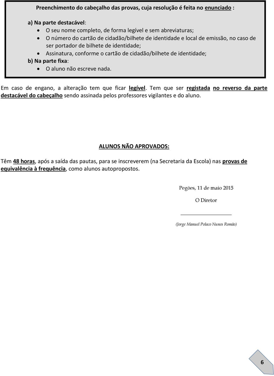 Em caso de engano, a alteração tem que ficar legível. Tem que ser registada no reverso da parte destacável do cabeçalho sendo assinada pelos professores vigilantes e do aluno.