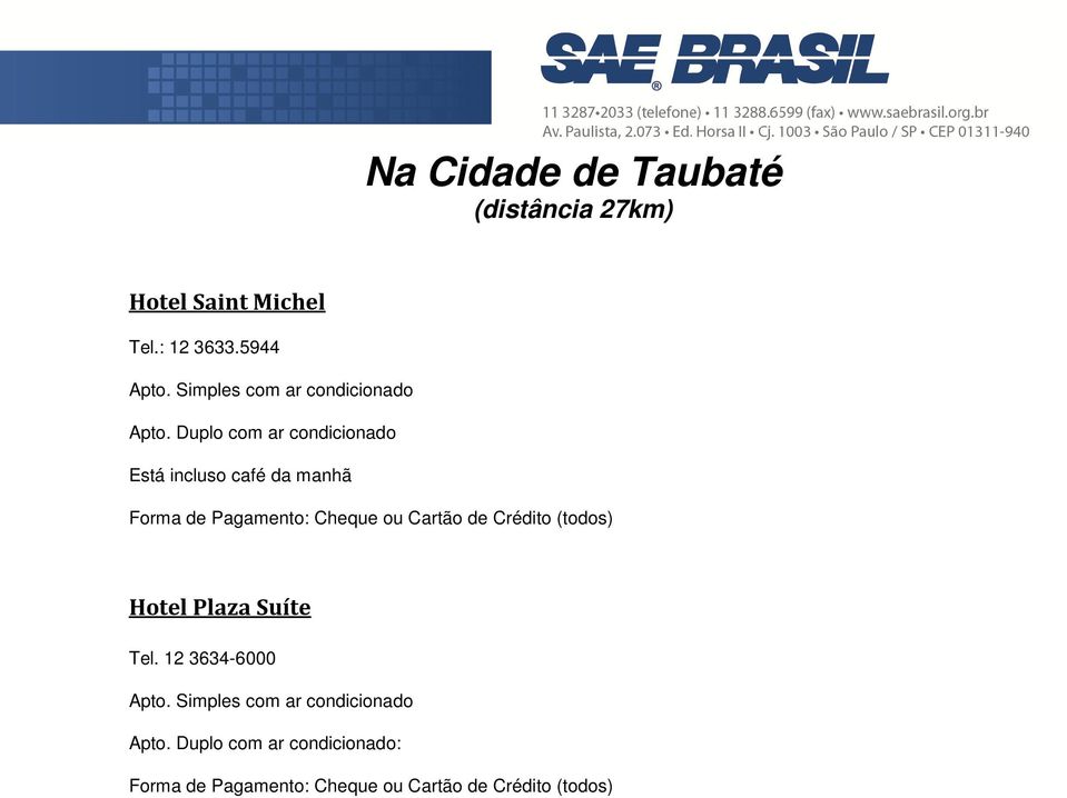 5944 Está incluso café da manhã Forma de Pagamento: Cheque ou