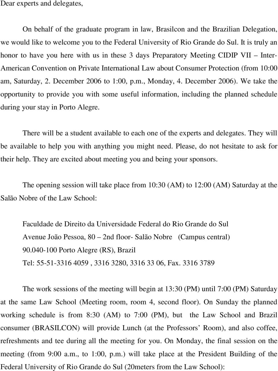 2. December 2006 to 1:00, p.m., Monday, 4. December 2006). We take the opportunity to provide you with some useful information, including the planned schedule during your stay in Porto Alegre.