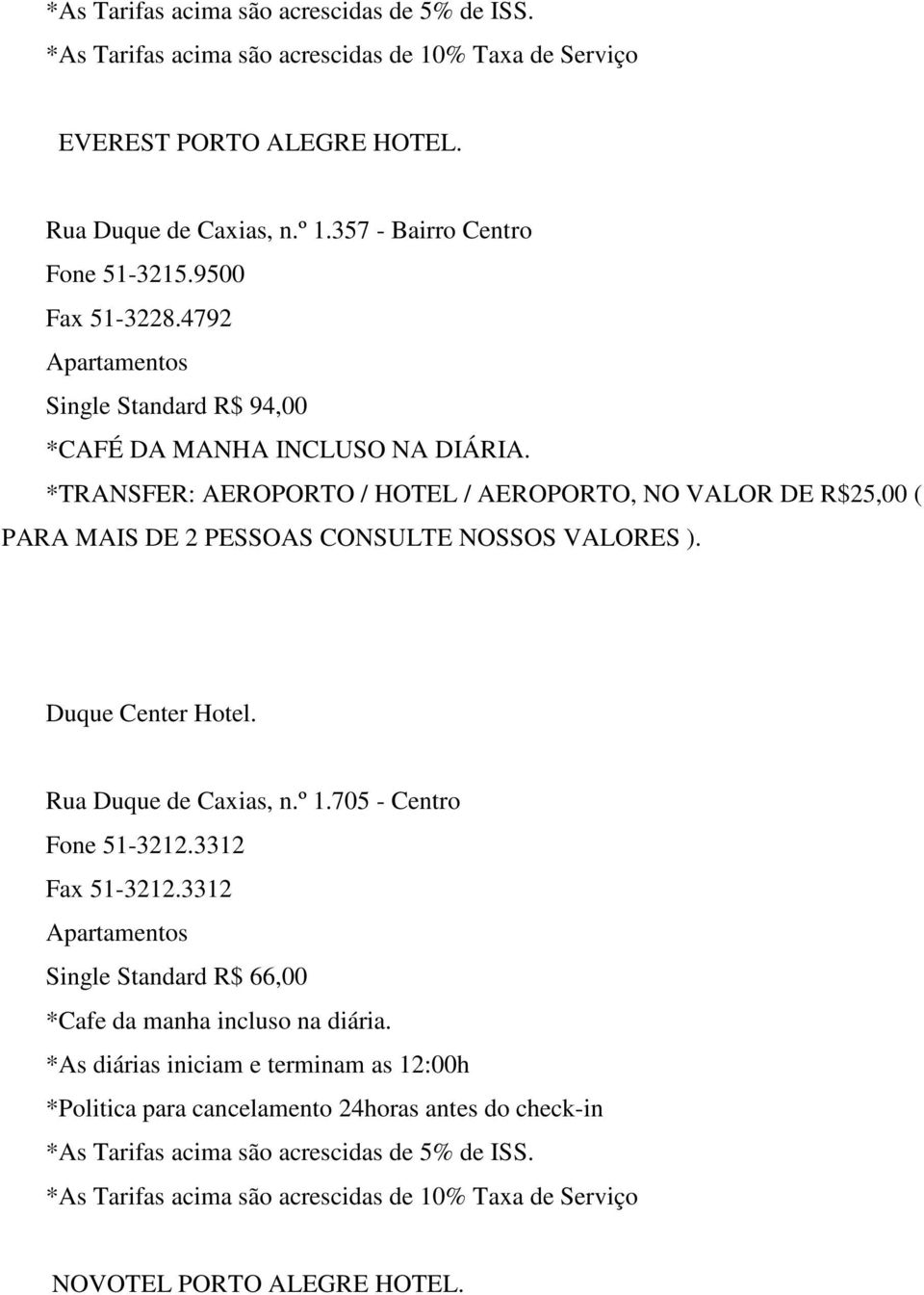 4792 Single Standard R$ 94,00 *TRANSFER: AEROPORTO / HOTEL / AEROPORTO, NO VALOR DE R$25,00 ( PARA MAIS DE 2 PESSOAS CONSULTE NOSSOS VALORES ). Duque Center Hotel.