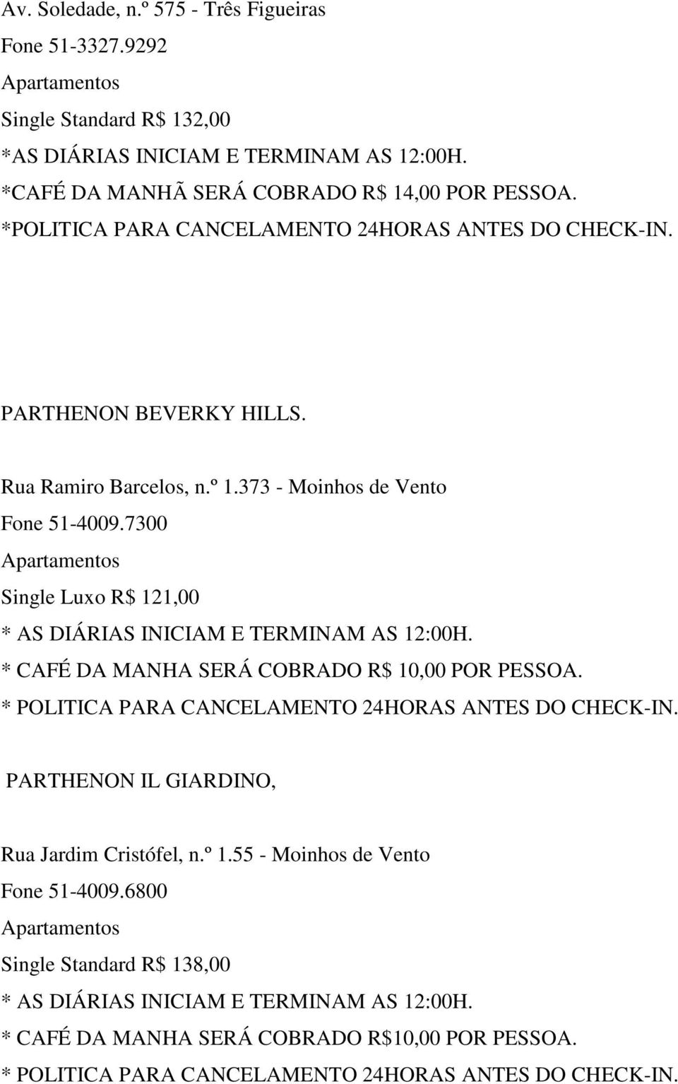 7300 Single Luxo R$ 121,00 * AS DIÁRIAS INICIAM E TERMINAM AS 12:00H. * CAFÉ DA MANHA SERÁ COBRADO R$ 10,00 POR PESSOA. * POLITICA PARA CANCELAMENTO 24HORAS ANTES DO CHECK-IN.