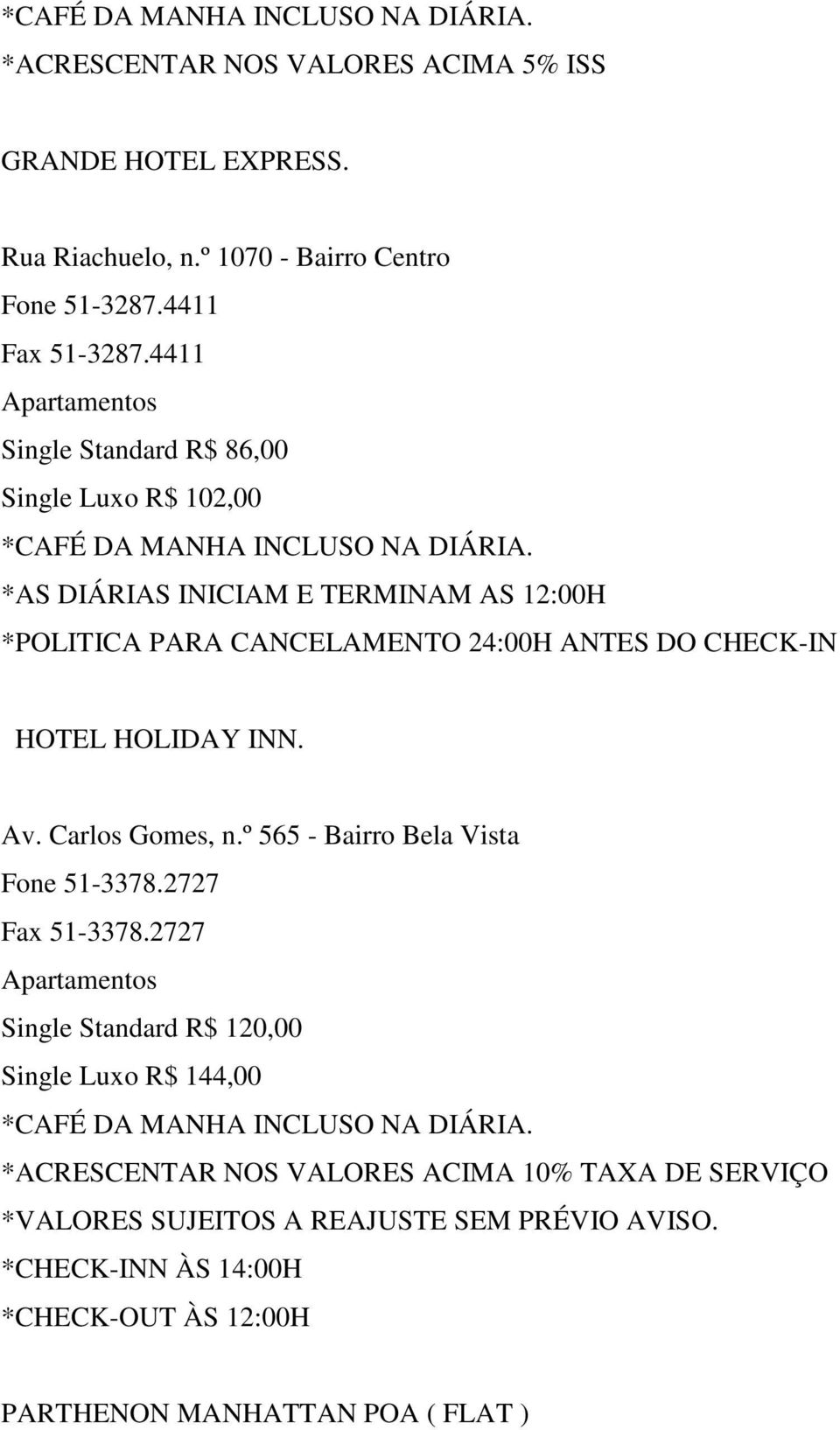 HOTEL HOLIDAY INN. Av. Carlos Gomes, n.º 565 - Bairro Bela Vista Fone 51-3378.2727 Fax 51-3378.