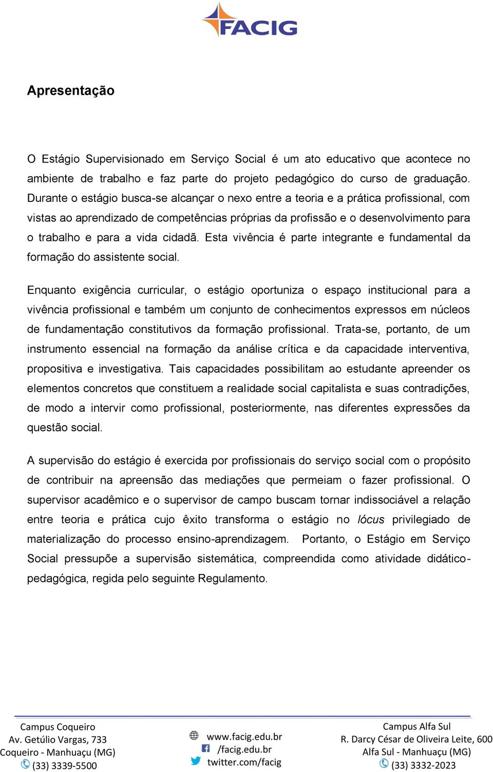 cidadã. Esta vivência é parte integrante e fundamental da formação do assistente social.