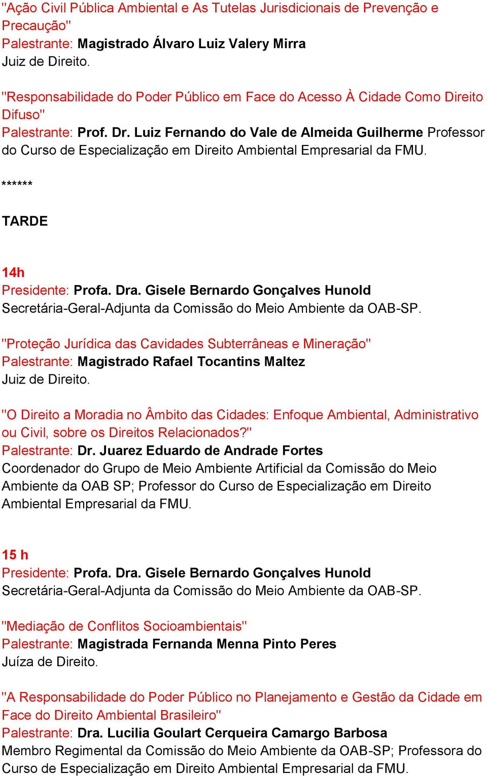 Luiz Fernando do Vale de Almeida Guilherme Professor do Curso de Especialização em Direito Ambiental Empresarial da FMU. ****** TARDE 14h Presidente: Profa. Dra.