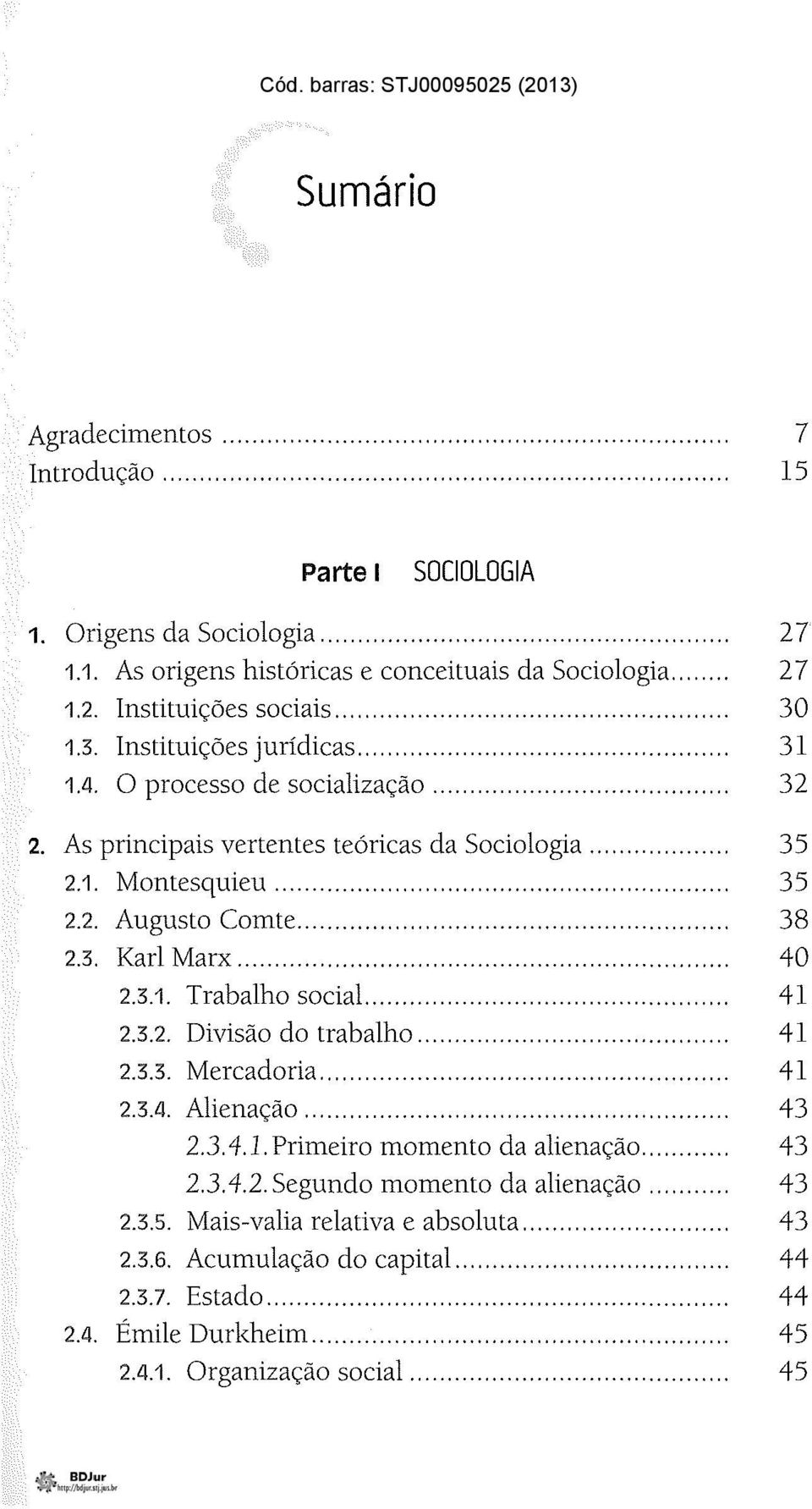 .. 38 2.3. Karl Marx... 40 2.3.1. Trabalho social............... 41 2.3.2. Divisão do trabalho... 41 2.3.3. Mercadoria... 41 2.3.4. Alienação... 43 2.3.4.1. Primeiro momento da alienação... 43 2.3.4.2. Segundo momento da alienação.