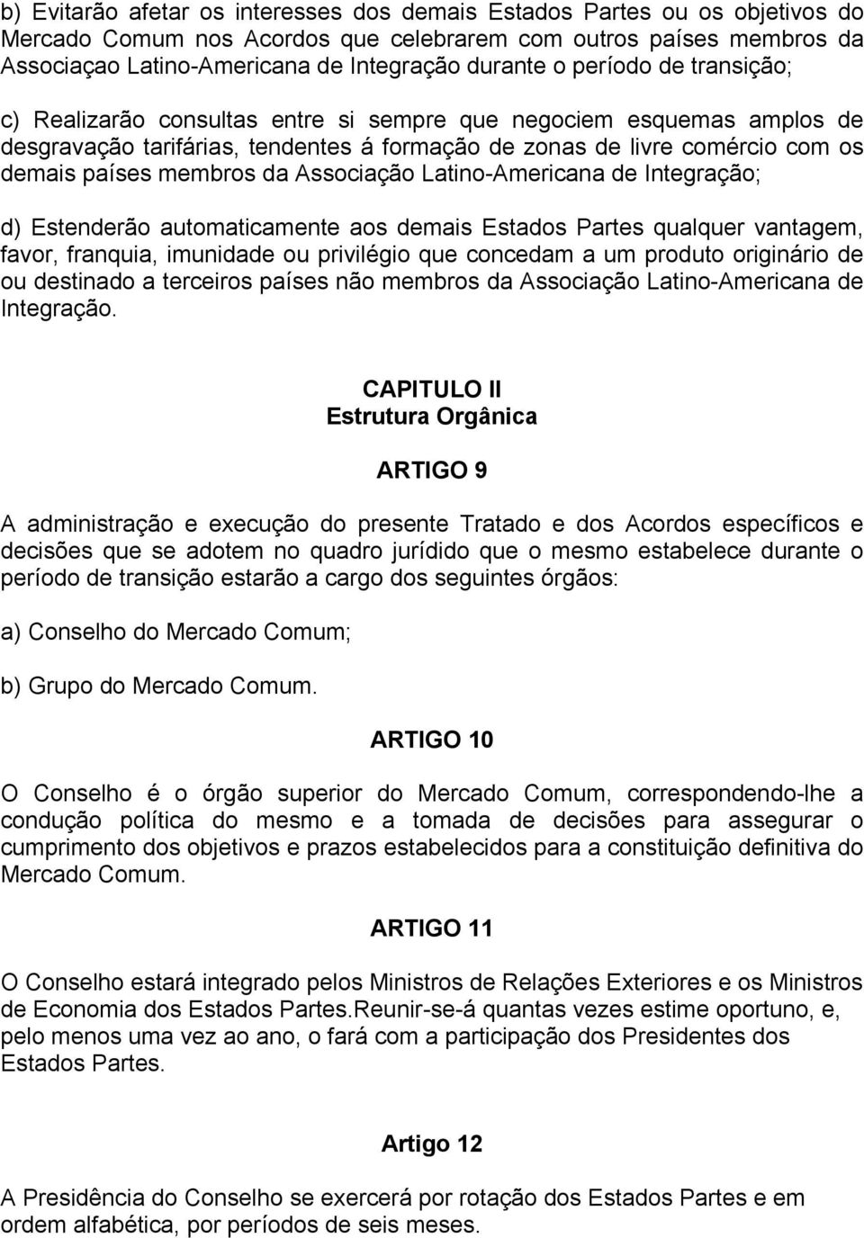 Associação Latino-Americana de Integração; d) Estenderão automaticamente aos demais Estados Partes qualquer vantagem, favor, franquia, imunidade ou privilégio que concedam a um produto originário de