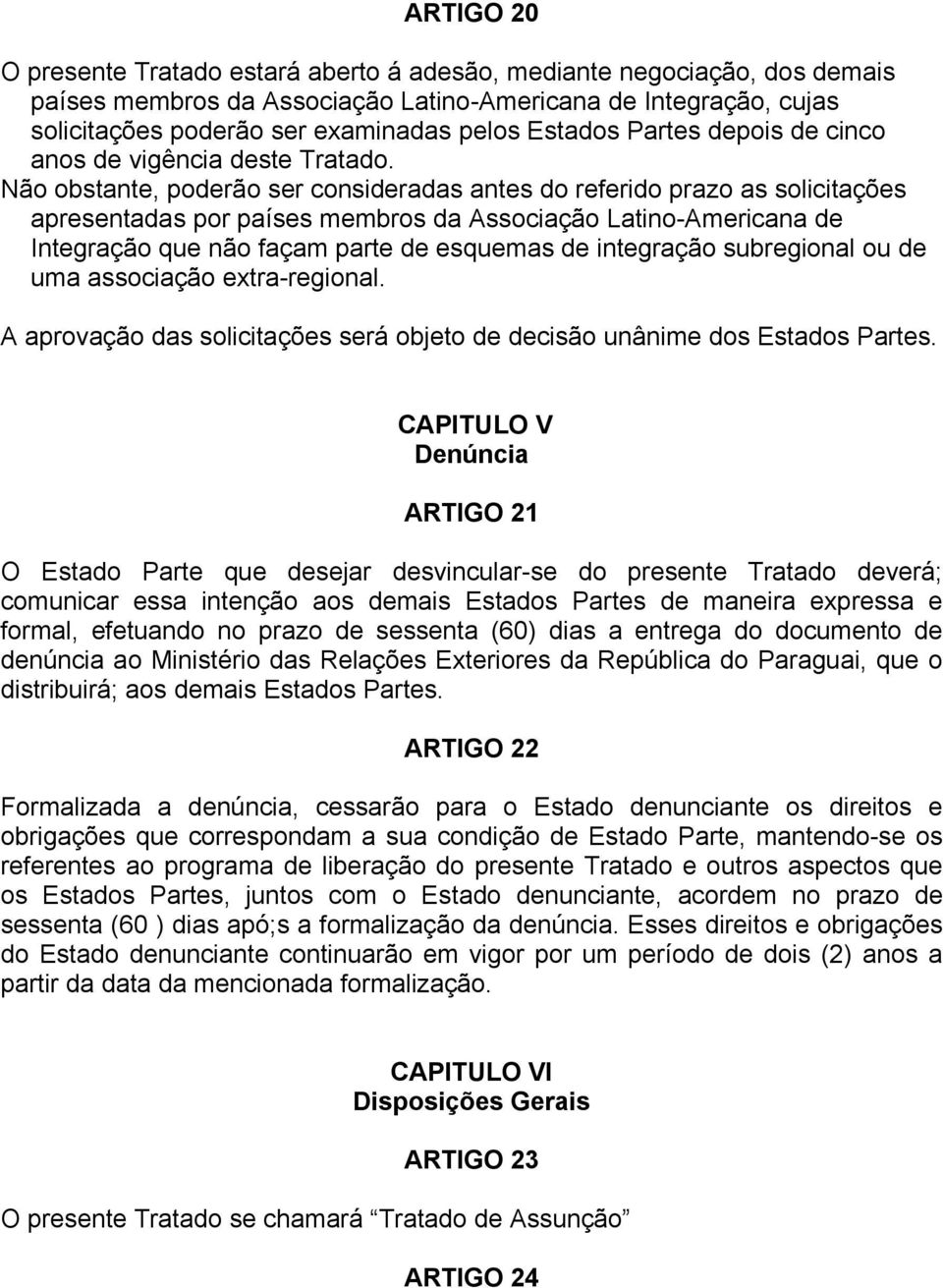 Não obstante, poderão ser consideradas antes do referido prazo as solicitações apresentadas por países membros da Associação Latino-Americana de Integração que não façam parte de esquemas de